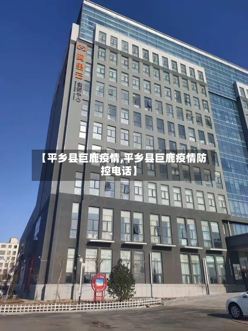 【平乡县巨鹿疫情,平乡县巨鹿疫情防控电话】-第2张图片
