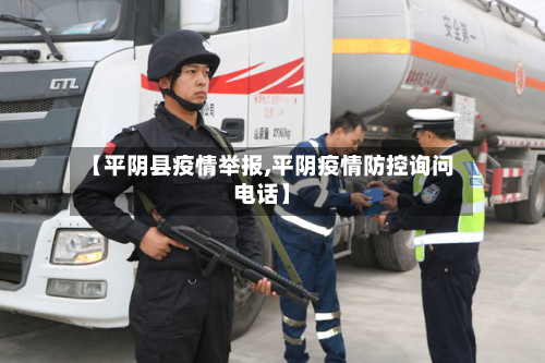 【平阴县疫情举报,平阴疫情防控询问电话】-第1张图片