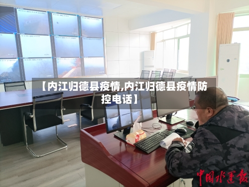 【内江归德县疫情,内江归德县疫情防控电话】-第1张图片