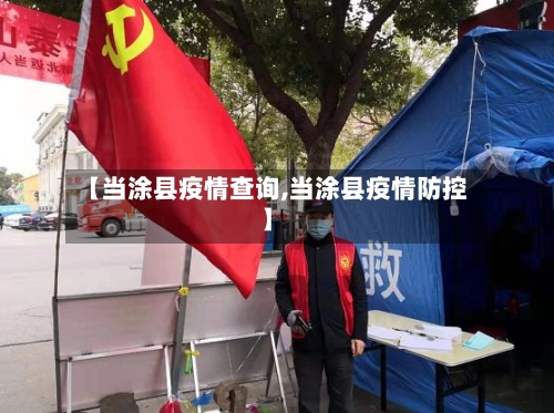 【当涂县疫情查询,当涂县疫情防控】-第2张图片