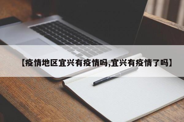 【疫情地区宜兴有疫情吗,宜兴有疫情了吗】
