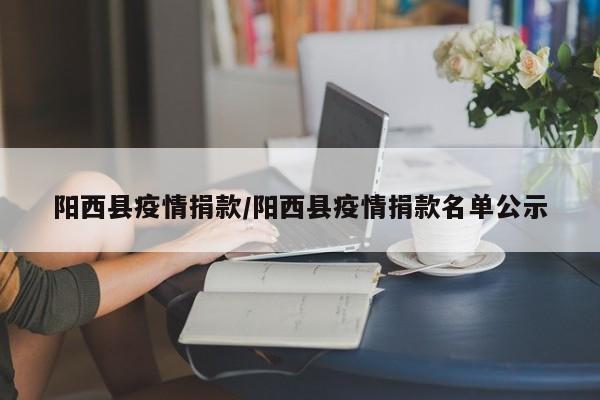阳西县疫情捐款/阳西县疫情捐款名单公示