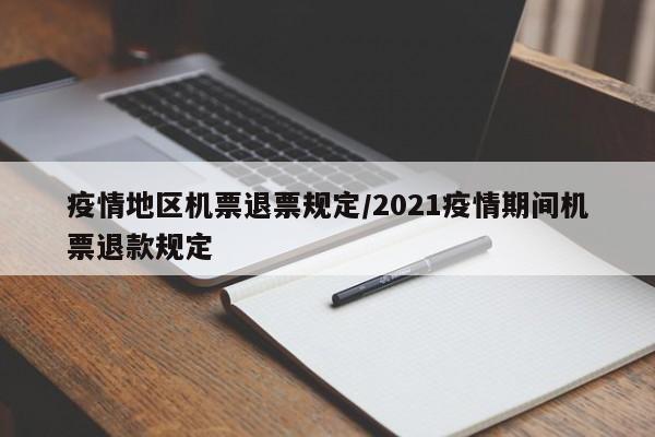 疫情地区机票退票规定/2021疫情期间机票退款规定