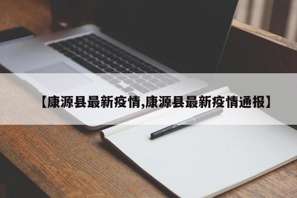 【康源县最新疫情,康源县最新疫情通报】
