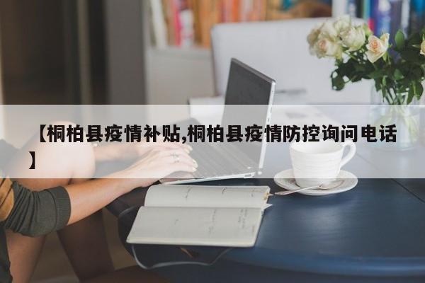 【桐柏县疫情补贴,桐柏县疫情防控询问电话】