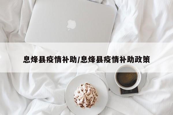 息烽县疫情补助/息烽县疫情补助政策